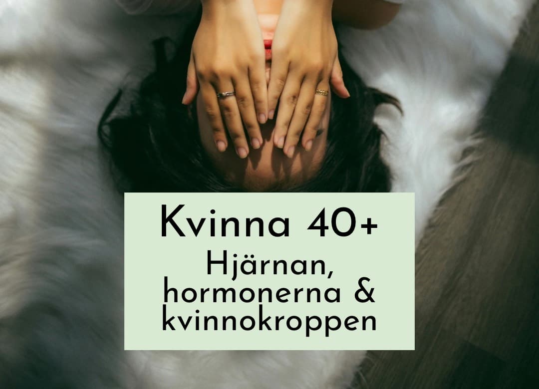 Kvinna 40+ Hjärnan, hormonerna och kvinnokroppen
